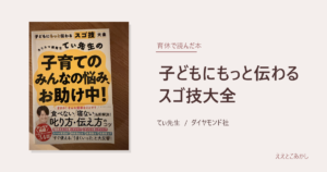 『子どもにもっと伝わるスゴ技大全』てぃ先生（ダイヤモンド社）｜育休で読んだ本