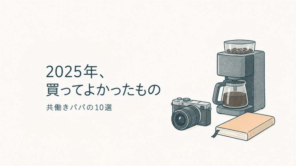 2025年、買ってよかったもの。共働きパパの10選