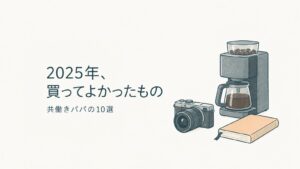 2025年、買ってよかったもの。共働きパパの10選