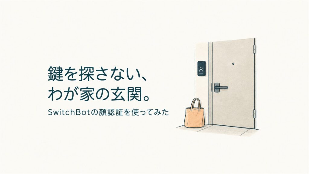 鍵を探さない、わが家の玄関。SwitchBotの顔認証を使ってみた